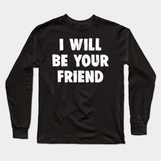 i will be your friend Long Sleeve T-Shirt